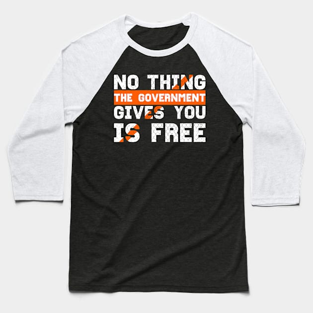 nothing the government gives you is free funny gift idea Baseball T-Shirt by angel